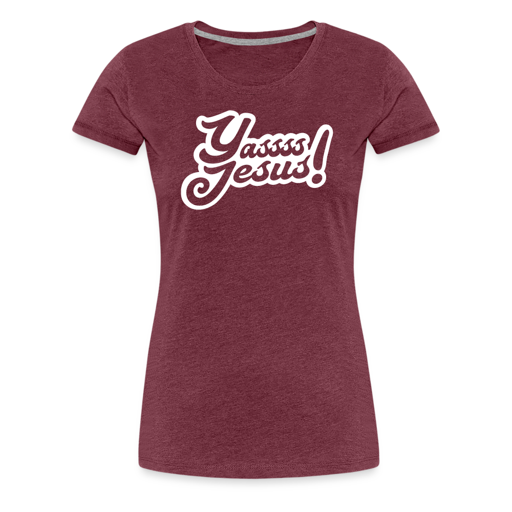 Yasss Jesus - Women’s Premium T-Shirt - heather burgundy