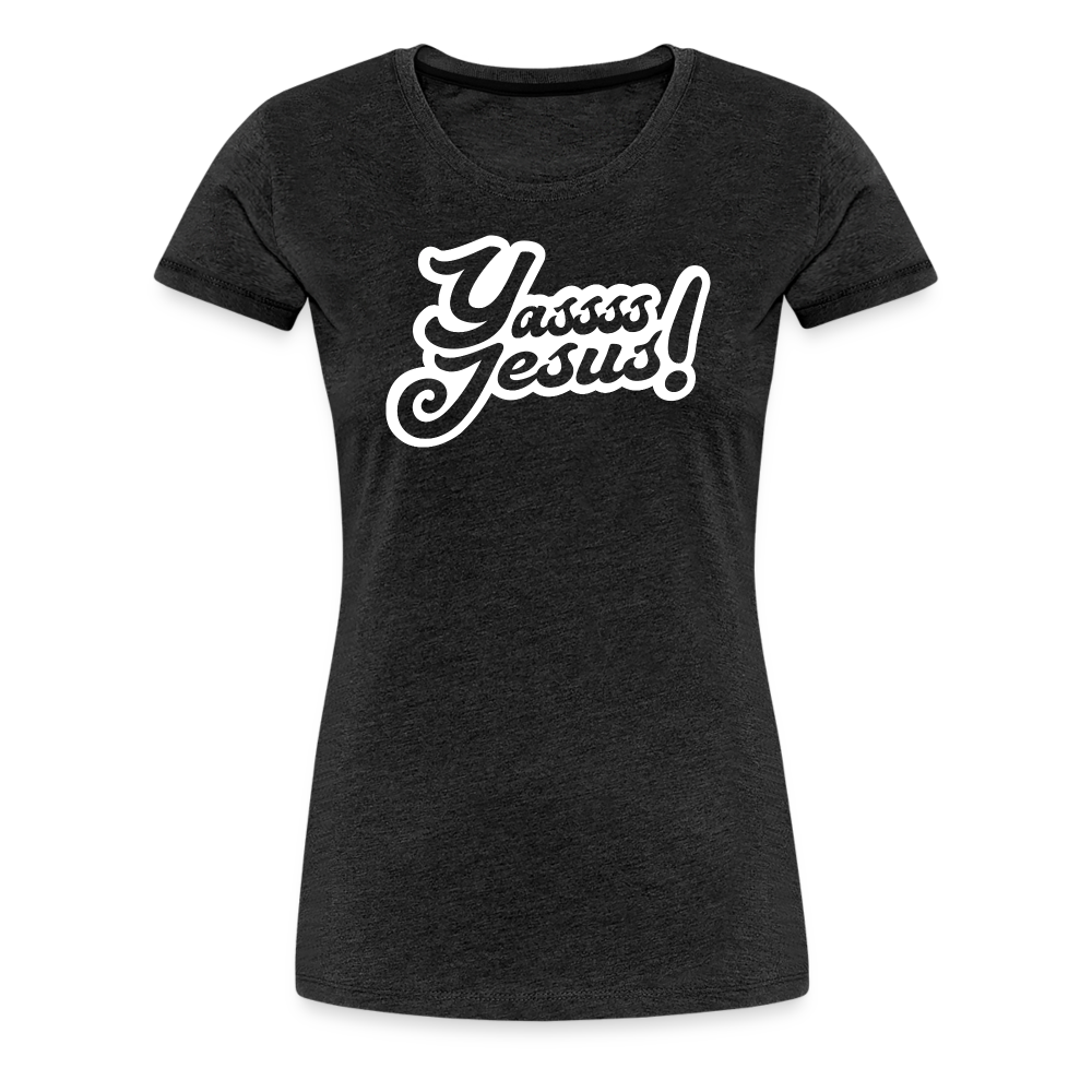 Yasss Jesus - Women’s Premium T-Shirt - charcoal grey